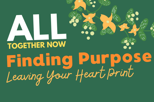 Image for event: All Together Now Finding Purpose! Leaving Your Heart Print!