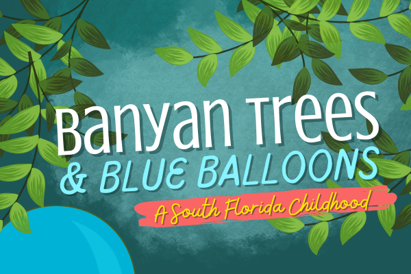 Image for event: Banyan Trees and Blue Balloons: A South Florida Childhood